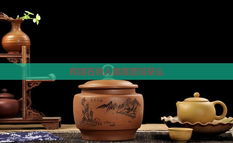有结石的人能喝普洱茶么