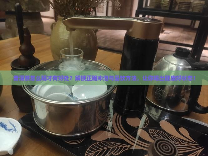 普洱茶怎么喝才有好处