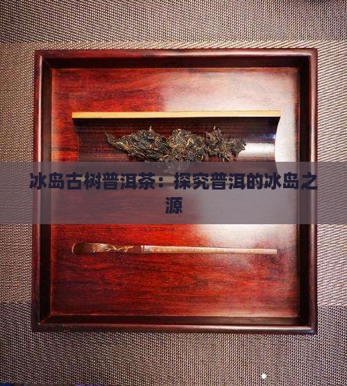 冰岛古糯是什么茶