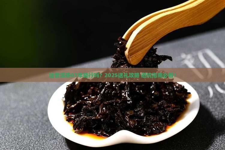 送普洱茶送07年可以吗