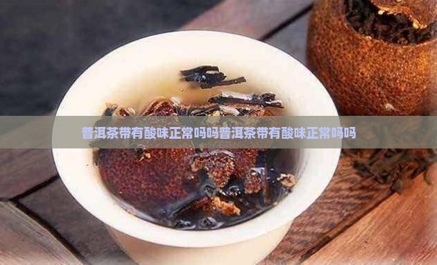 普洱茶带有酸味正常吗吗