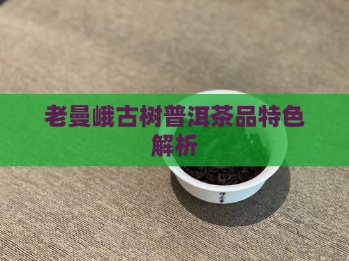 老曼峨普洱茶的特色