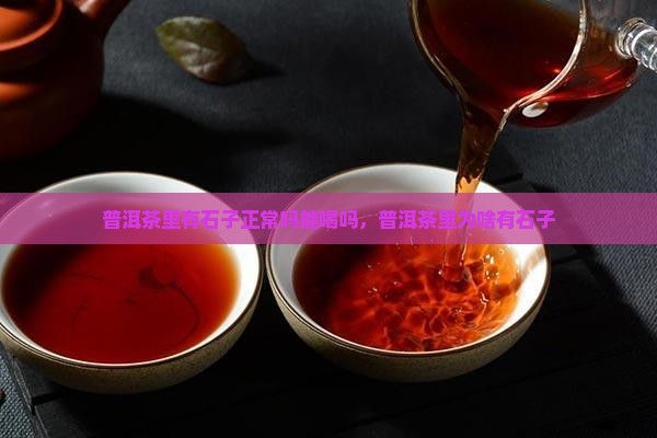 普洱茶里有石子正常吗