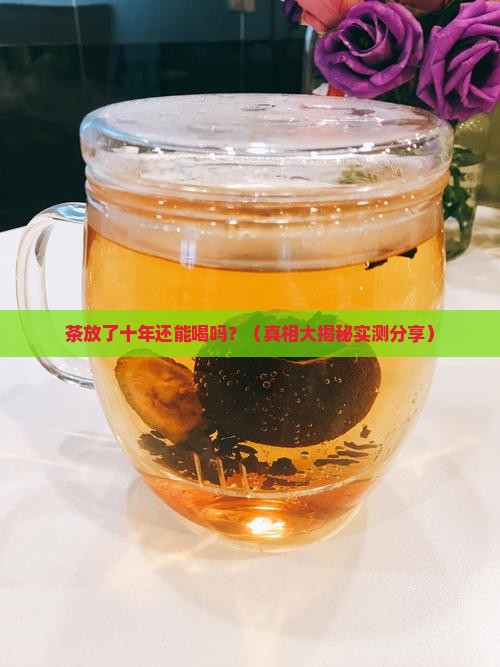 茶放了十年还能喝吗
