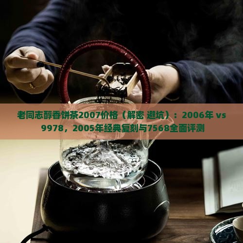 老同志醇香饼茶2007价格