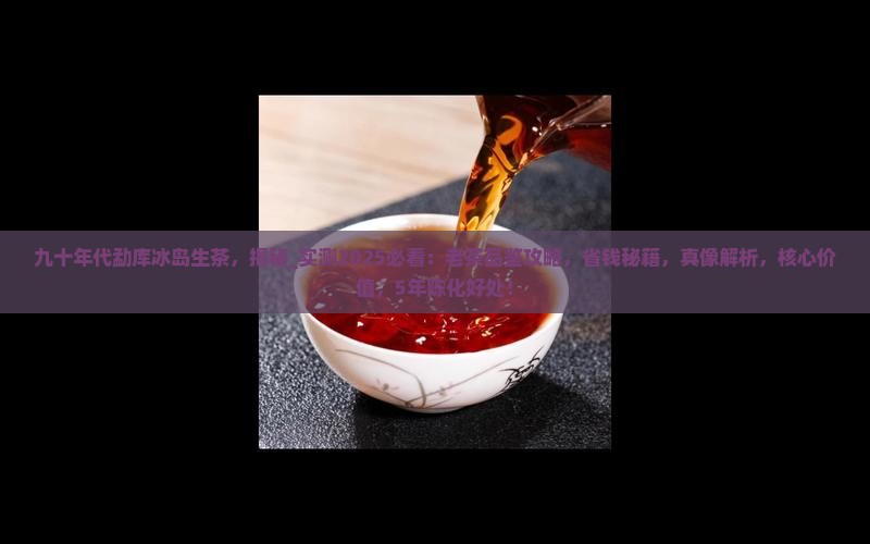 九十年代勐库冰岛生茶