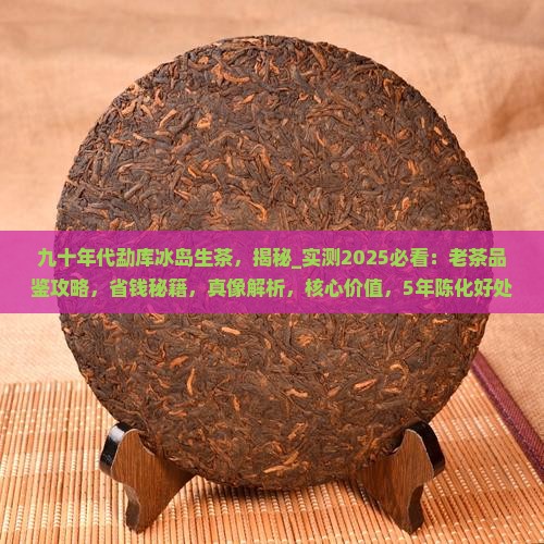 九十年代勐库冰岛生茶