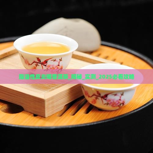 脂溢性皮炎喝普洱茶 脂溢性皮炎喝普洱茶