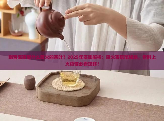 喝普洱茶配什么降火的茶叶