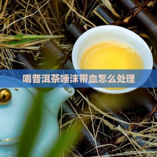 喝普洱茶唾沫带血
