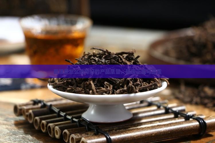 普洱茶怎么选择好的产品