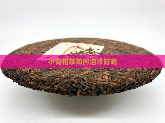 小青柑茶如何泡才好喝