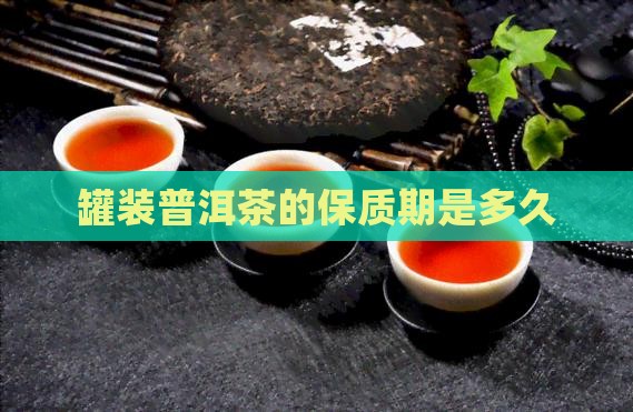 罐装普洱茶的保质期是多久
