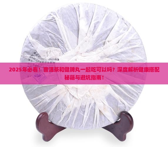 普洱茶和健脾丸一起吃可以吗