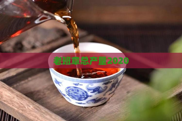 老班章总产量2020