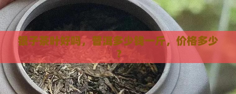 碎银子茶叶好吗卖多少钱一斤