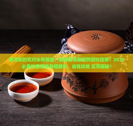 普洱茶的死对头有哪些