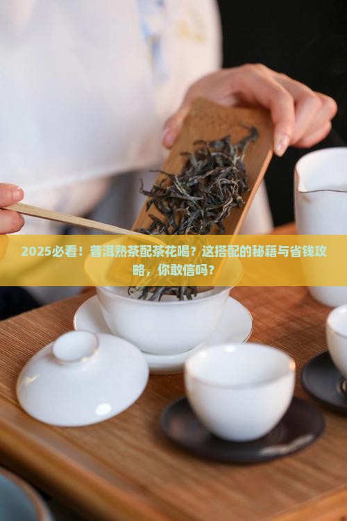 普洱熟茶搭配普洱茶花喝吗