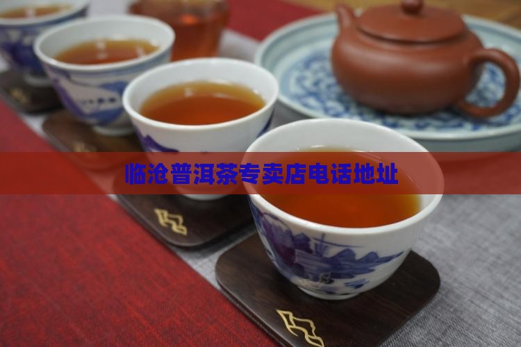 临沧普洱茶专卖店电话地址