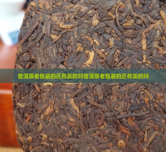 普洱茶老包装的还有卖的吗