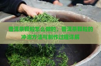 普洱茶颗粒怎么做的