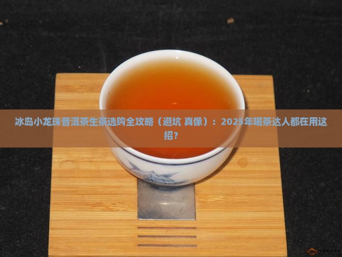 冰岛小龙珠普洱茶生茶