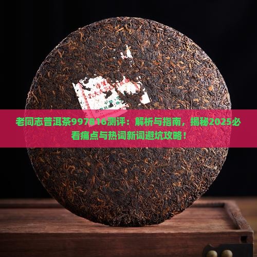 老同志普洱茶997816测评 老同志普洱茶997816测评