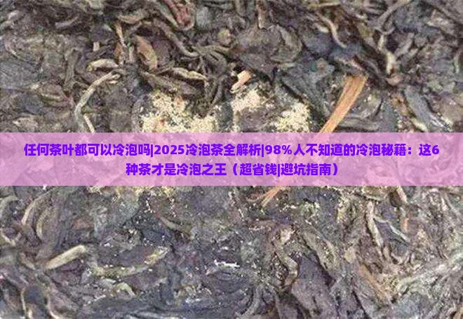 任何茶叶都可以冷泡吗 任何茶叶都可以冷泡吗