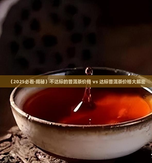 不达标的普洱茶价格是多少 不达标的普洱茶价格是多少