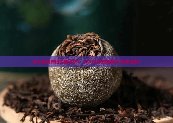 怎么辨别做旧的普洱茶