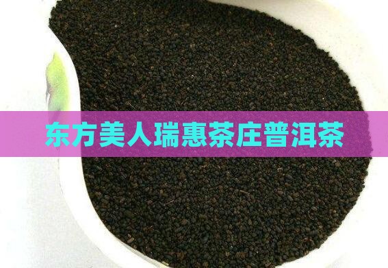 东方美人瑞惠茶庄普洱茶