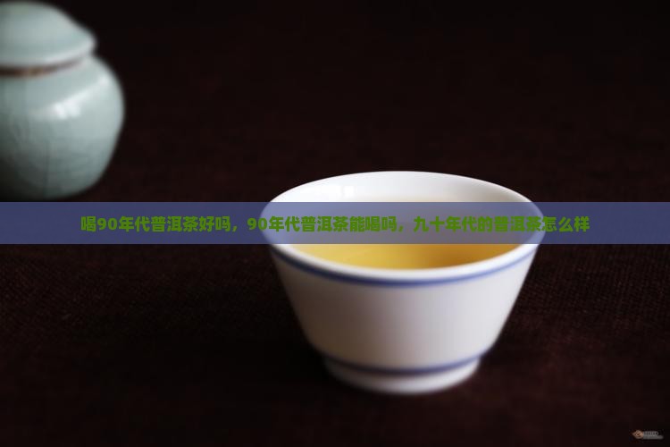 喝90年代普洱茶好吗