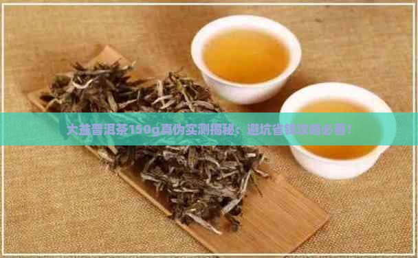 大益普洱茶150g真伪