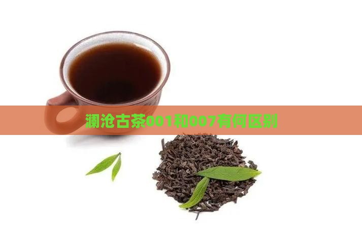 澜沧古茶001和007有何区别