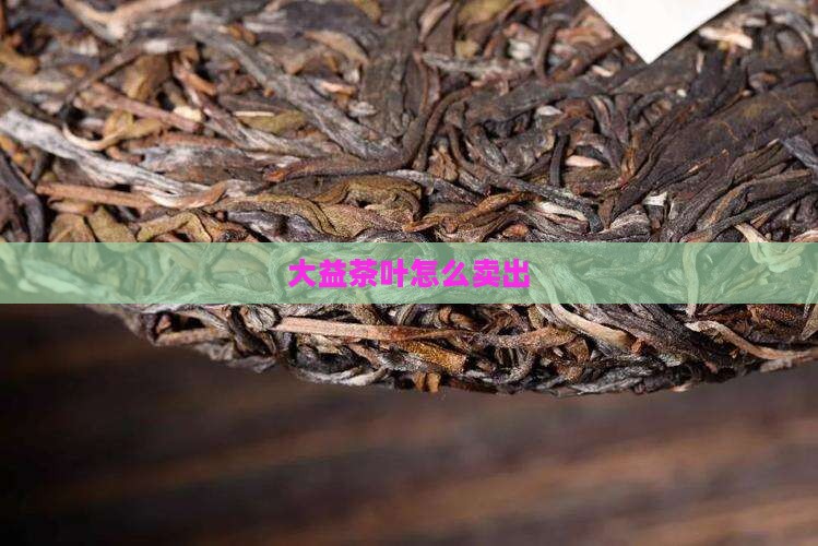 大益茶叶怎么卖出