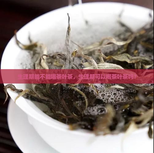 生理期能不能喝茶叶茶