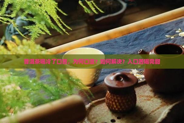 普洱茶喝冷了口苦