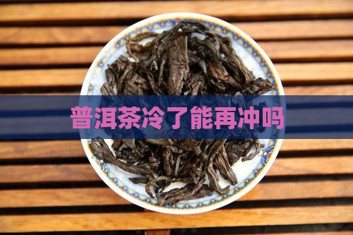 普洱茶冷了能再冲吗