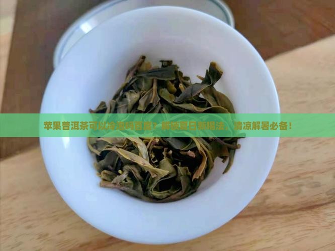 苹果普洱茶可以冷泡吗百度