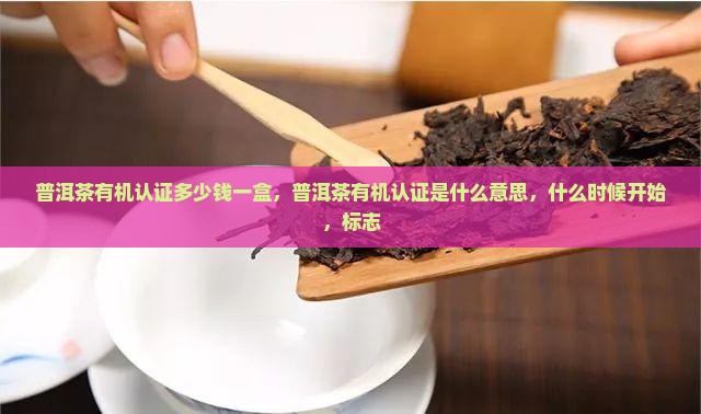 普洱茶有机认证多少钱一盒