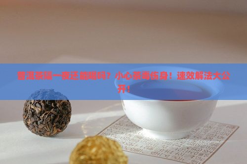 普洱茶隔一夜还能喝吗