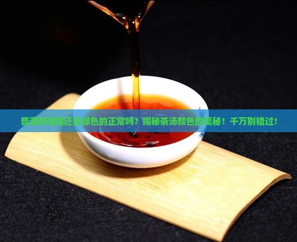 普洱茶泡完还是绿色的正常吗