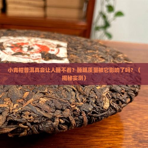 普洱影响睡眠吗小青柑普洱小柑橘