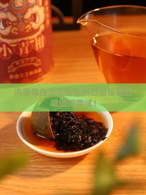 洪普号白玉兰普洱茶口感