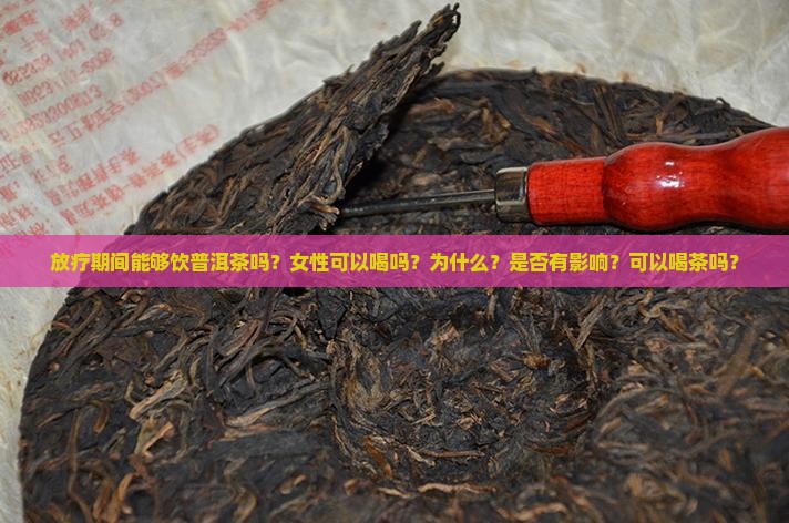 放疗期间能够饮普洱茶吗