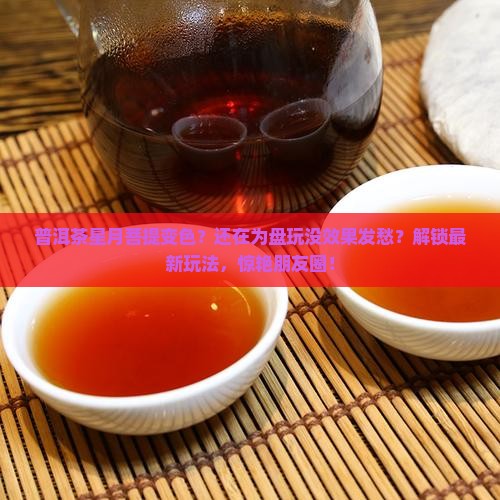 普洱茶星月菩提变色