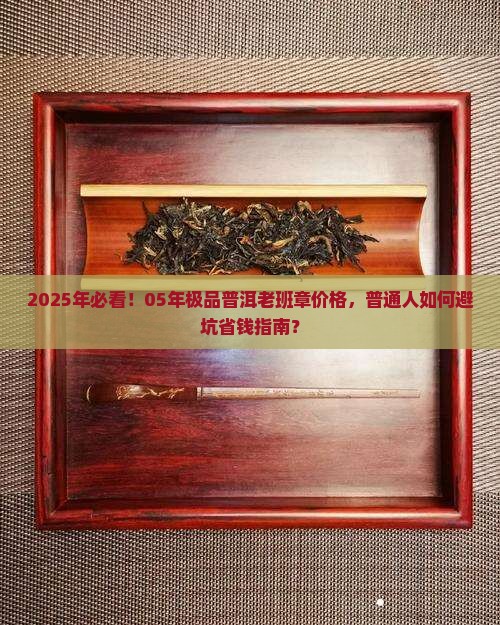 05年极品普洱老班章价格 05年极品普洱老班章价格