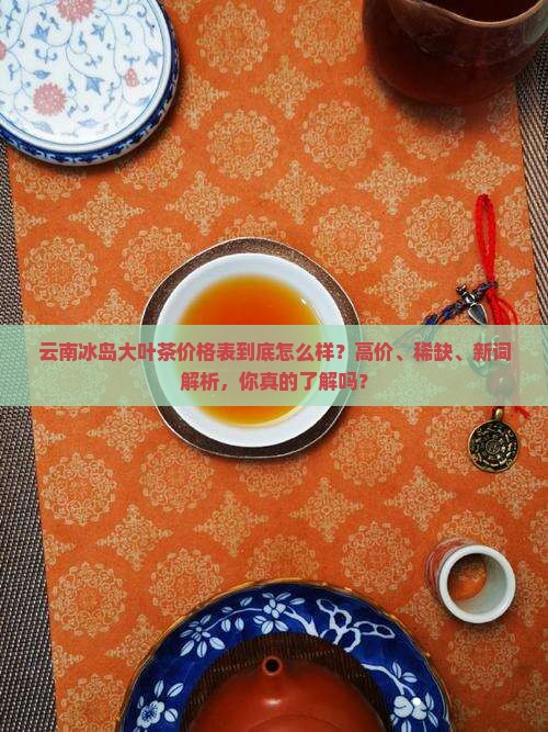 云南冰岛大叶茶价格表