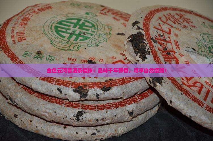 金色云河普洱茶福珠