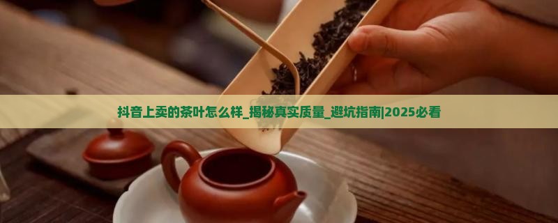 抖音上卖的茶叶怎么样